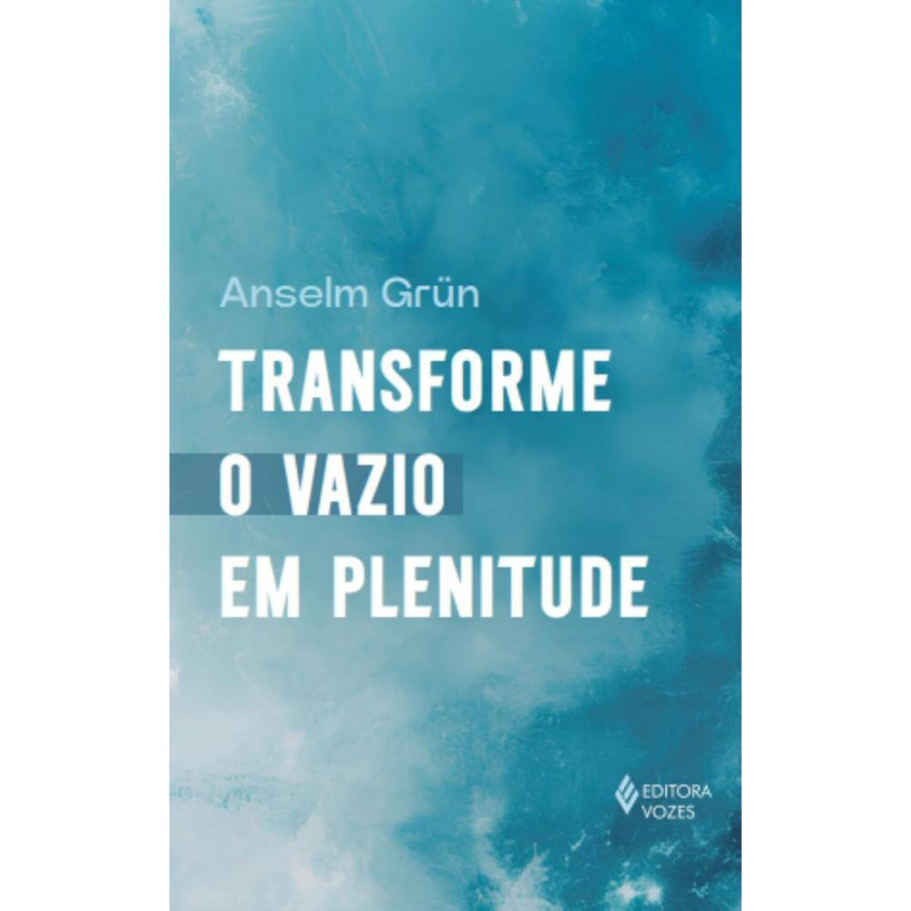 Livro - Transforme o vazio em plenitude, por Anselm Grün - Editora Vozes