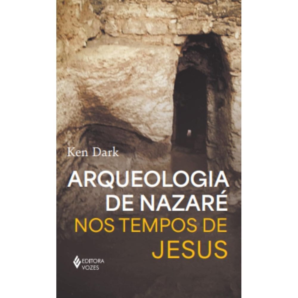 Livro - Arqueologia de Nazaré: Nos tempos de Jesus, por Ken Dark - Editora Vozes