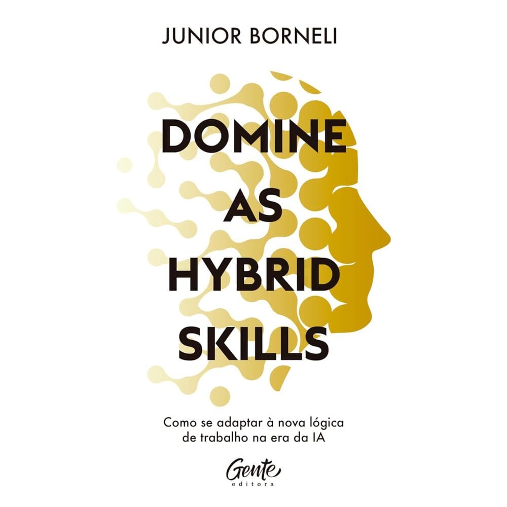 Livro - Domine as Hybrid Skills: Como se adaptar à nova lógica de trabalho na era da IA, por Junior Borneli - Editora Gente