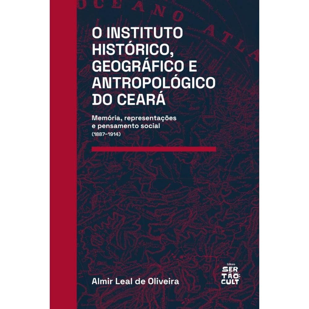 O Instituto Histórico, Geográfico e Antropológico do Ceará: Memória, representações e pensamento social (1887–1914)