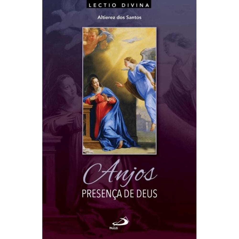 Anjos, Presença de Deus - Lectio Divina sobre os Celestes Mensageiros