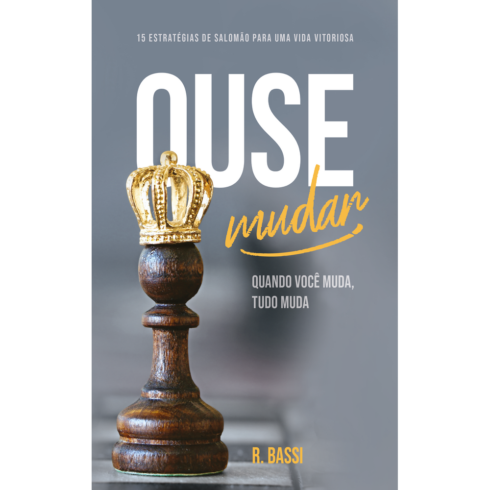 Ouse Mudar Quando Você Muda, Tudo Muda - R. Bassi