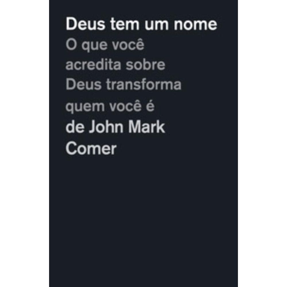 Deus tem um nome: O que você acredita sobre Deus transforma quem você é