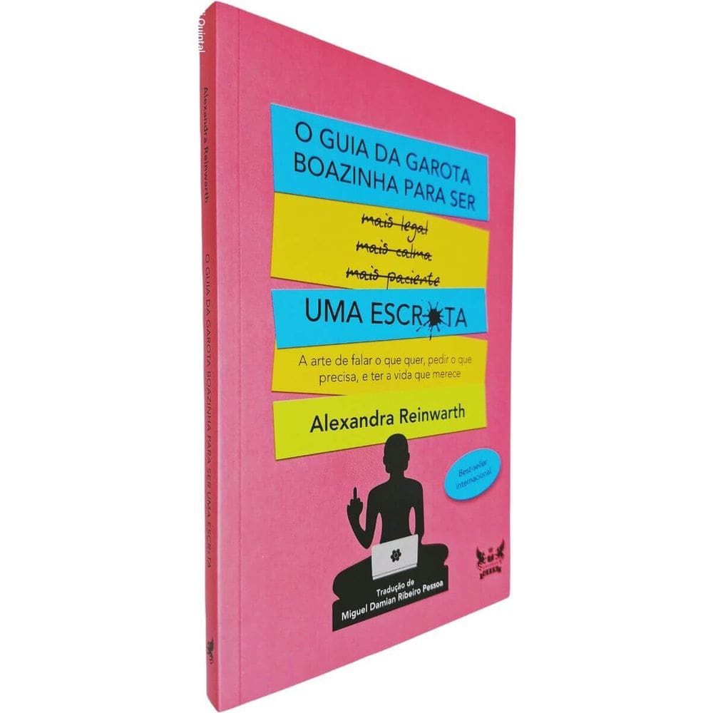 O Guia da Garota Boazinha Para Ser Uma Escr*ta: A Arte de Falar o que quer, Pedir o que Precisa, e Alexandra Reinwarth
