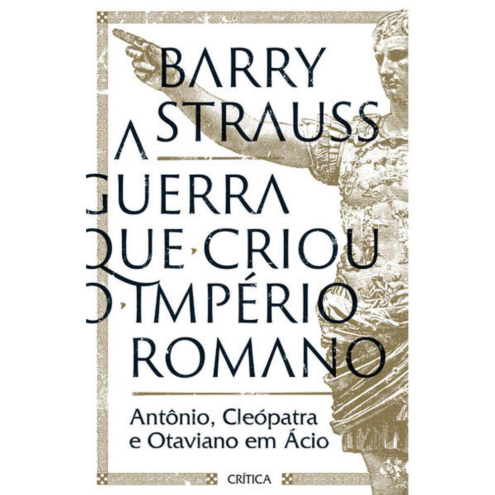 A Guerra Que Criou o Imperio Romano: Antonio, Cleopatra e Otaviano em Acio