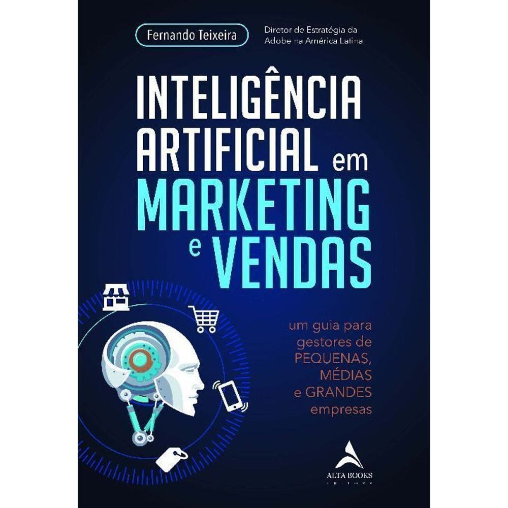 Inteligência Artificial Em Marketing e Vendas: Um Guia Para Gestores De Pequenas, Médias e Grandes E