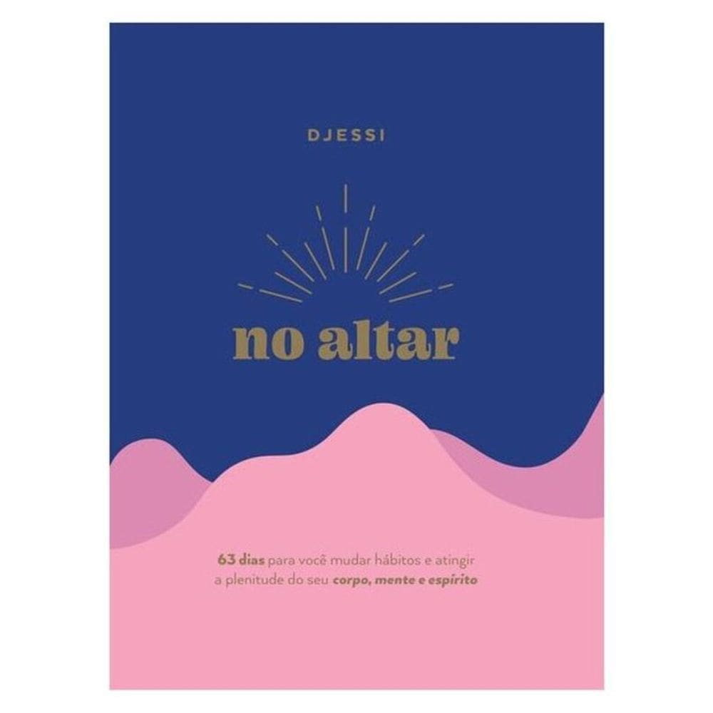 No Altar – Um Devocional Prático De 63 Dias Para Atingir A Plenitude De Seu Corpo, Mente E Espírito