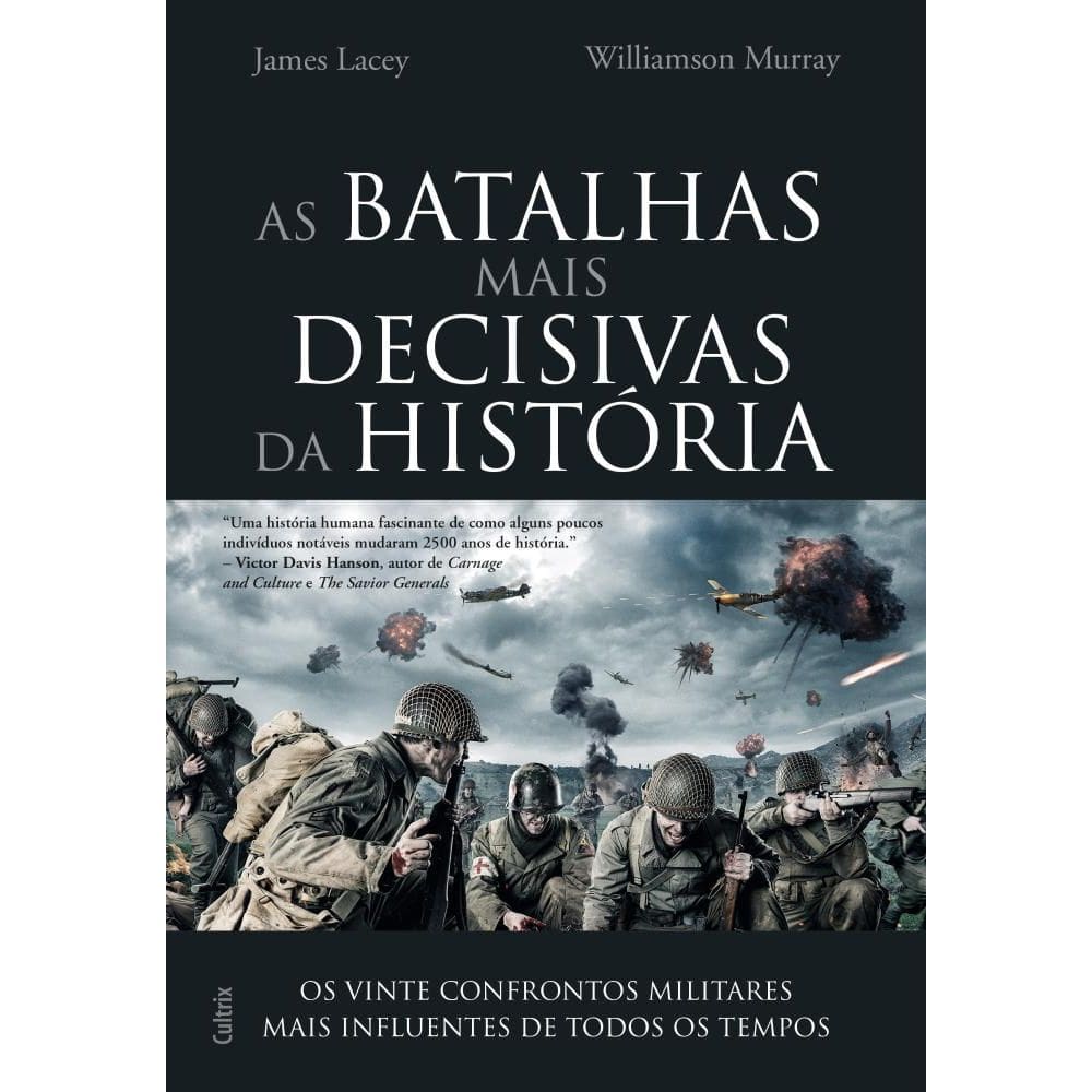 Batalhas Mais Decisivas Da Historia (As): Os Vinte Confrontos Militares Mais Influentes De Todos Os Tempos