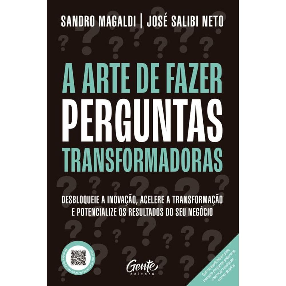 A Arte de Fazer Perguntas Transformadoras: Desbloqueie a inovação, acelere a transformação e potencialize os resultados do seu negócio