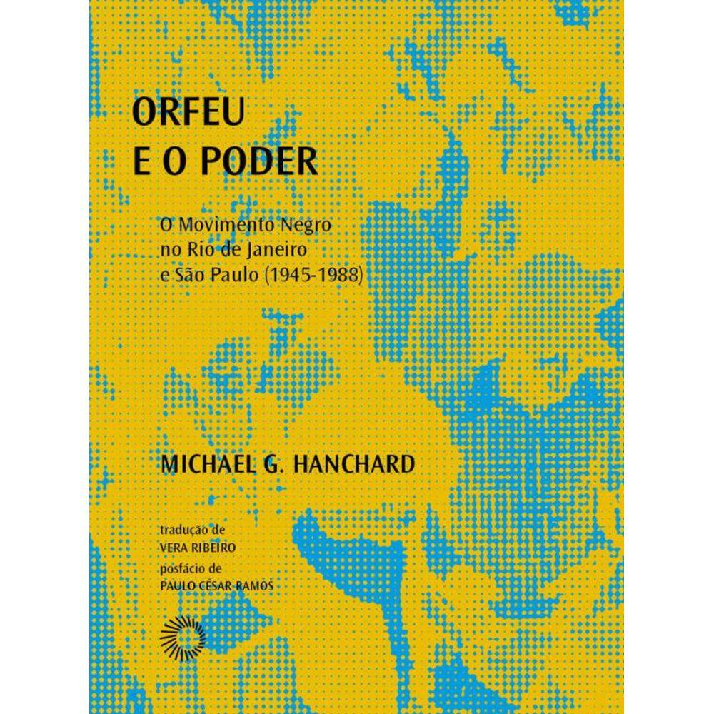 Orfeu e o Poder: O Movimento Negro no Rio de Janeiro e São Paulo (1945-1988)