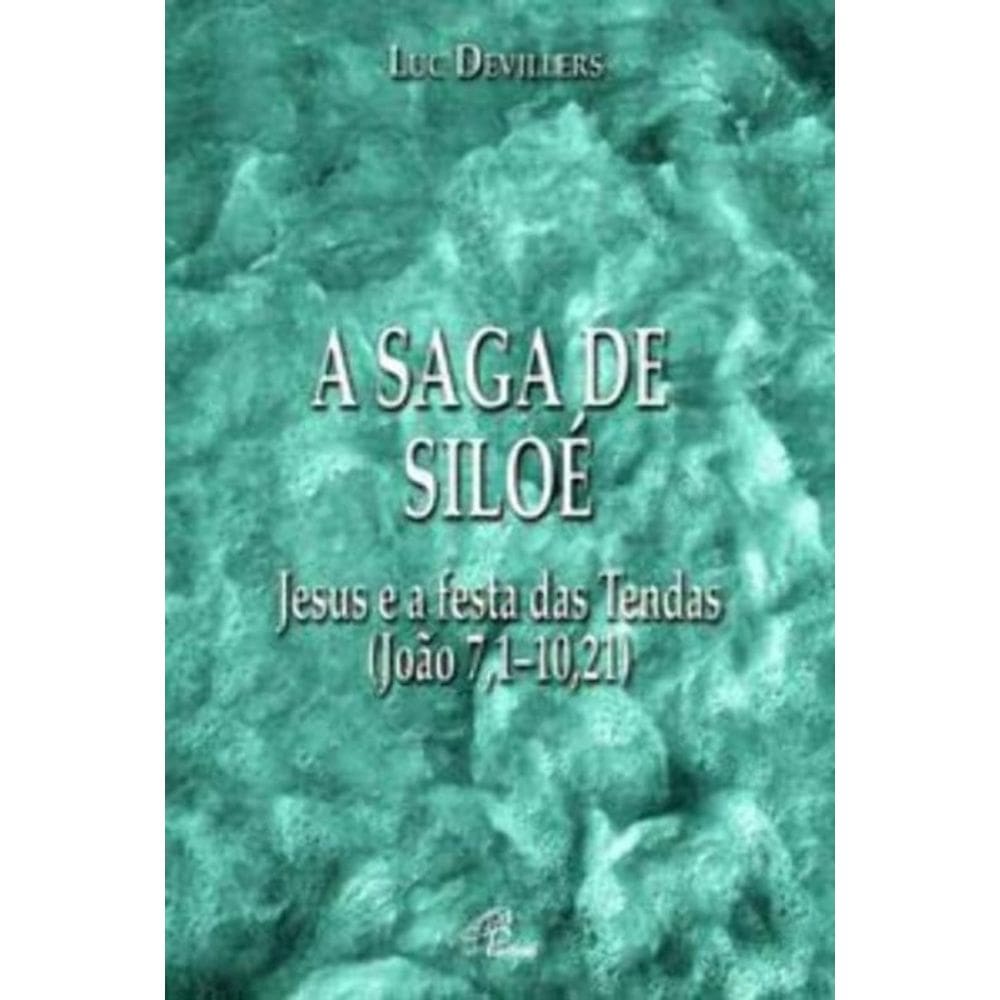 a Saga De Siloé - Jesus e a Festa Das Tendas (João 7,1 - 10,21)