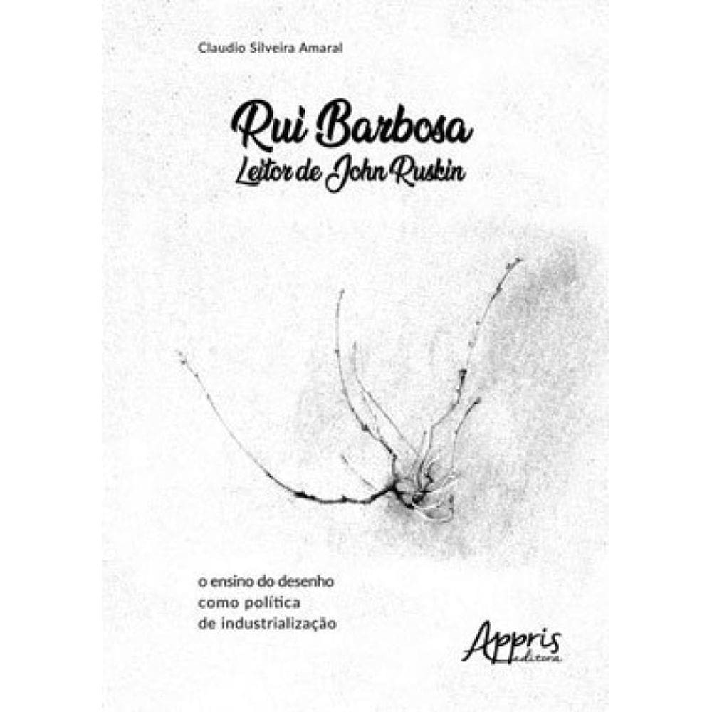 Rui Barbosa Leitor De John Ruskin: O Ensino Do Desenho Como Política De Industrialização