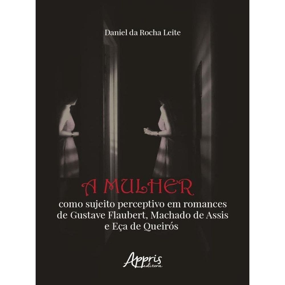A Mulher Como Sujeito Perceptivo Em Romances De Gustave Flaubert, Machado De Assis E Eça De Queirós