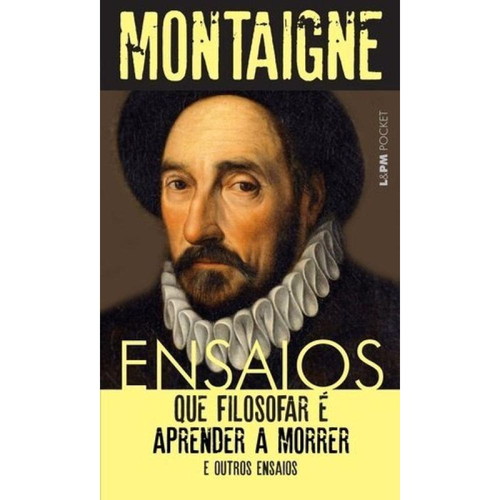 Ensaios: Que Filosofar É Aprender A Morrer E Outros Ensaios