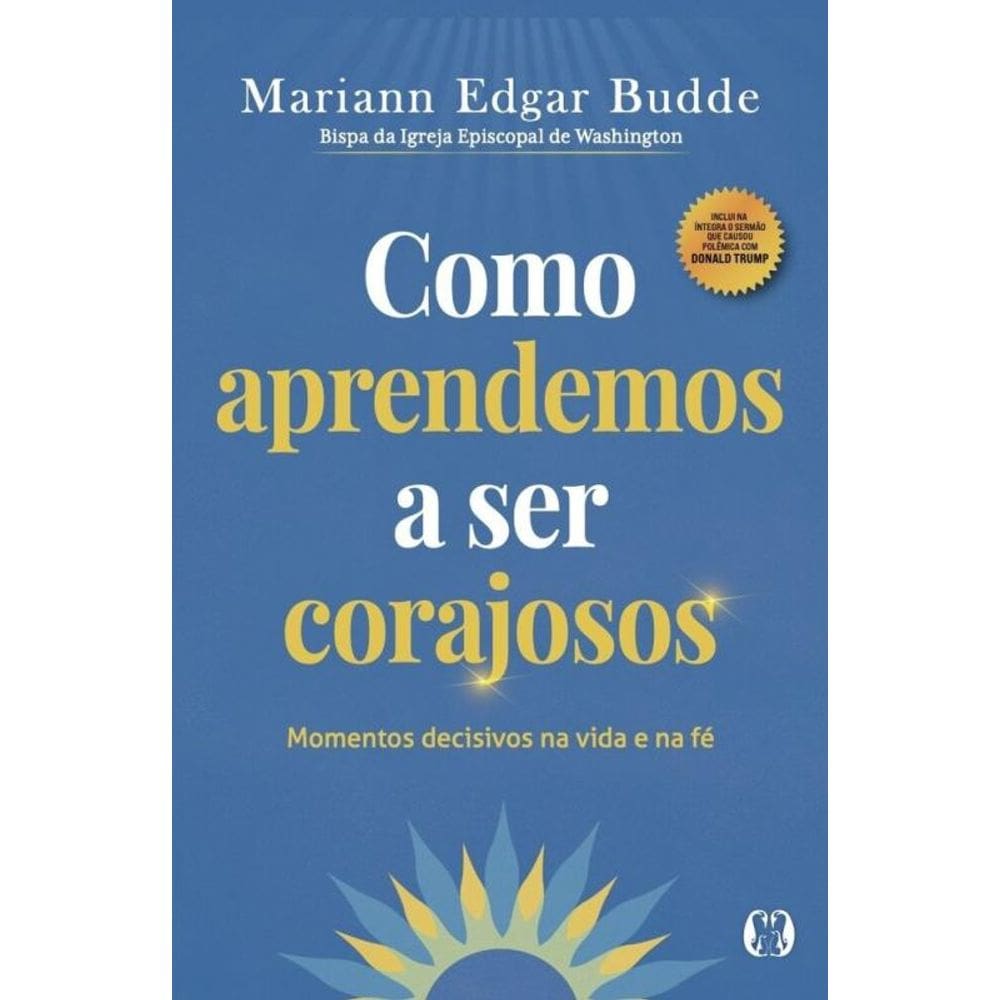 Como Aprendemos A Ser Corajosos: Momentos Decisivos Na Vida E Na Fé