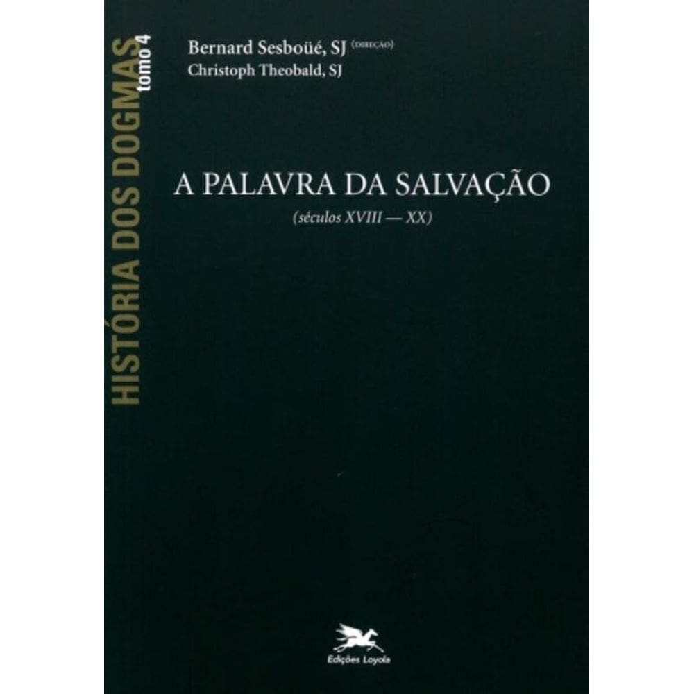 História Dos Dogmas - Tomo 4 - A Palavra Da Salvação (Tomo 4) - Vol. 4