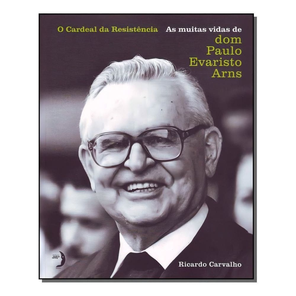 o Cardeal Da Resistência - As Muitas Vidas De Dom Paulo Evaristo Arns