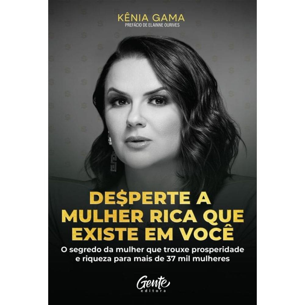 Desperte a mulher rica que existe em você: O segredo da mulher que trouxe prosperidade e riqueza para mais de 37 mil mulheres