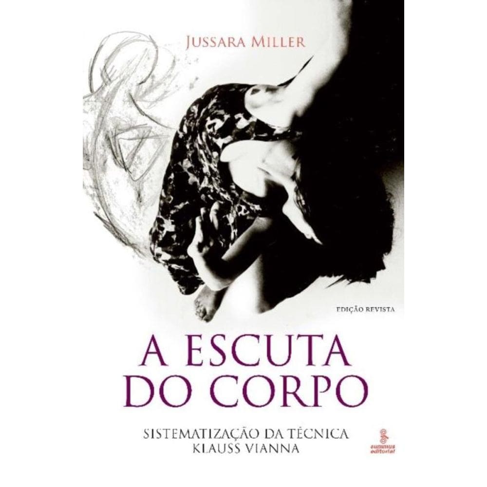 A Escuta Do Corpo - Sistematização Da Técnica Klauss Vianna