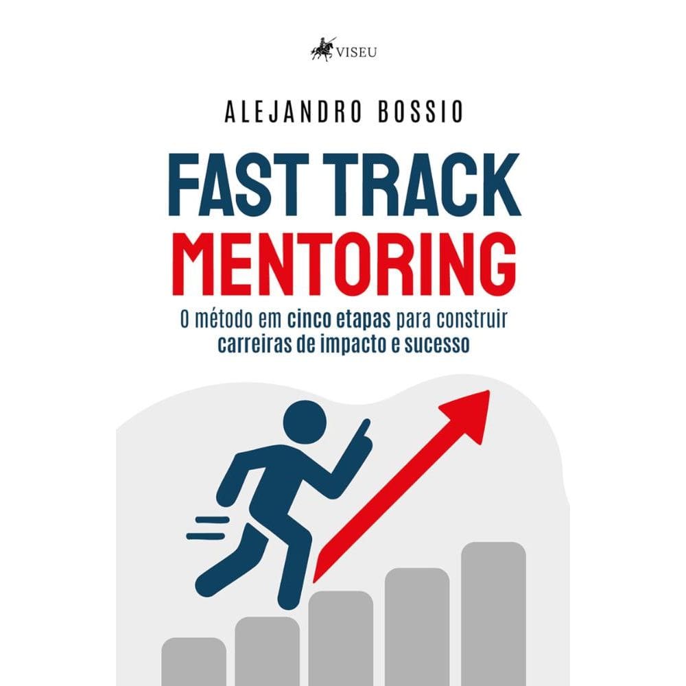 Fast Track Mentoring: O método em cinco etapas para construir carreiras de impacto e sucesso
