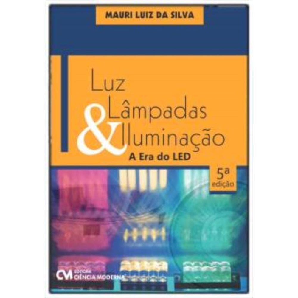 Luz, Lâmpadas e Iluminação - A Era do LED - 5a. Edição