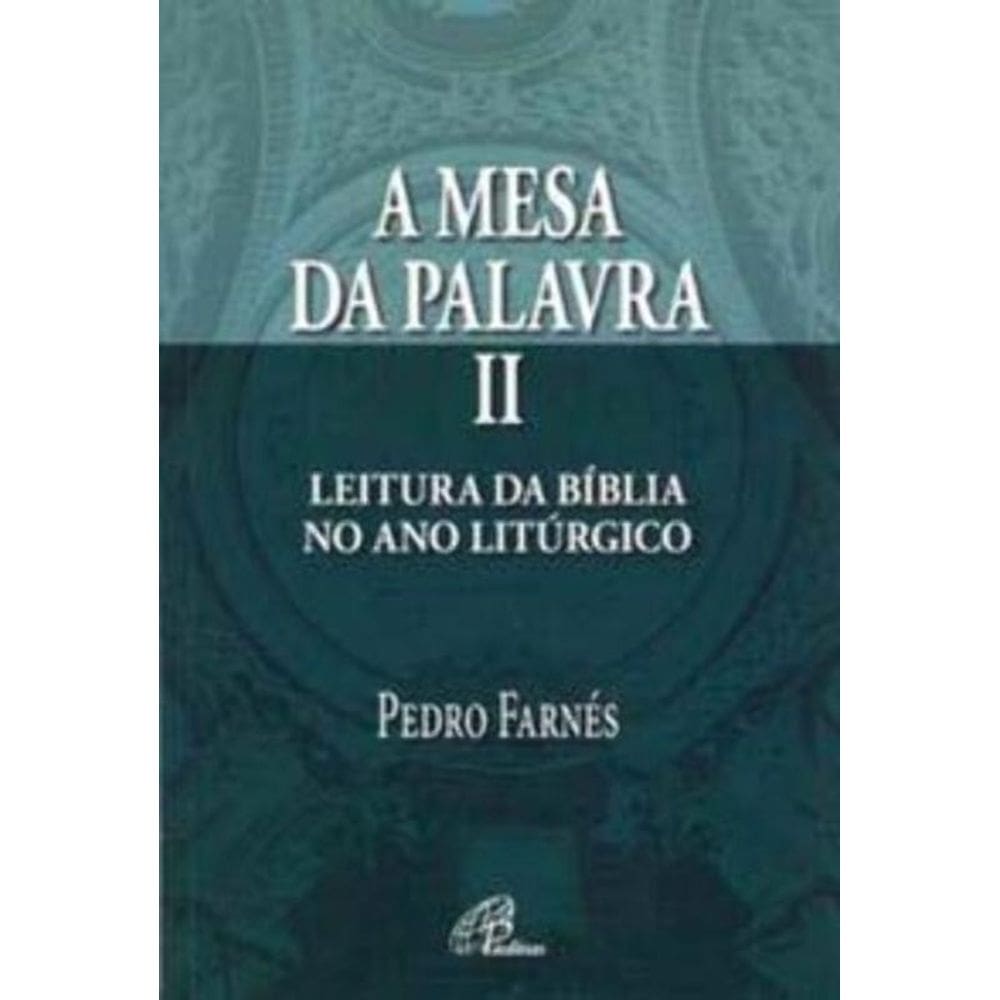 a Mesa Da Palavra Ii - Leitura Da Bíblia No Ano Litúrgico