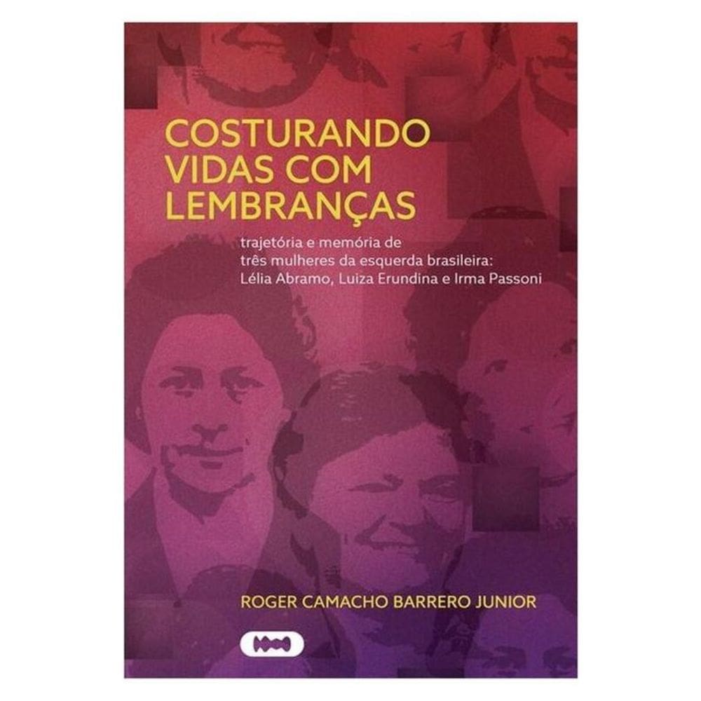 Costurando Vidas Com Lembranças: Trajetória E Memória De Três Mulheres Da Esquerda Brasileira: Lélia