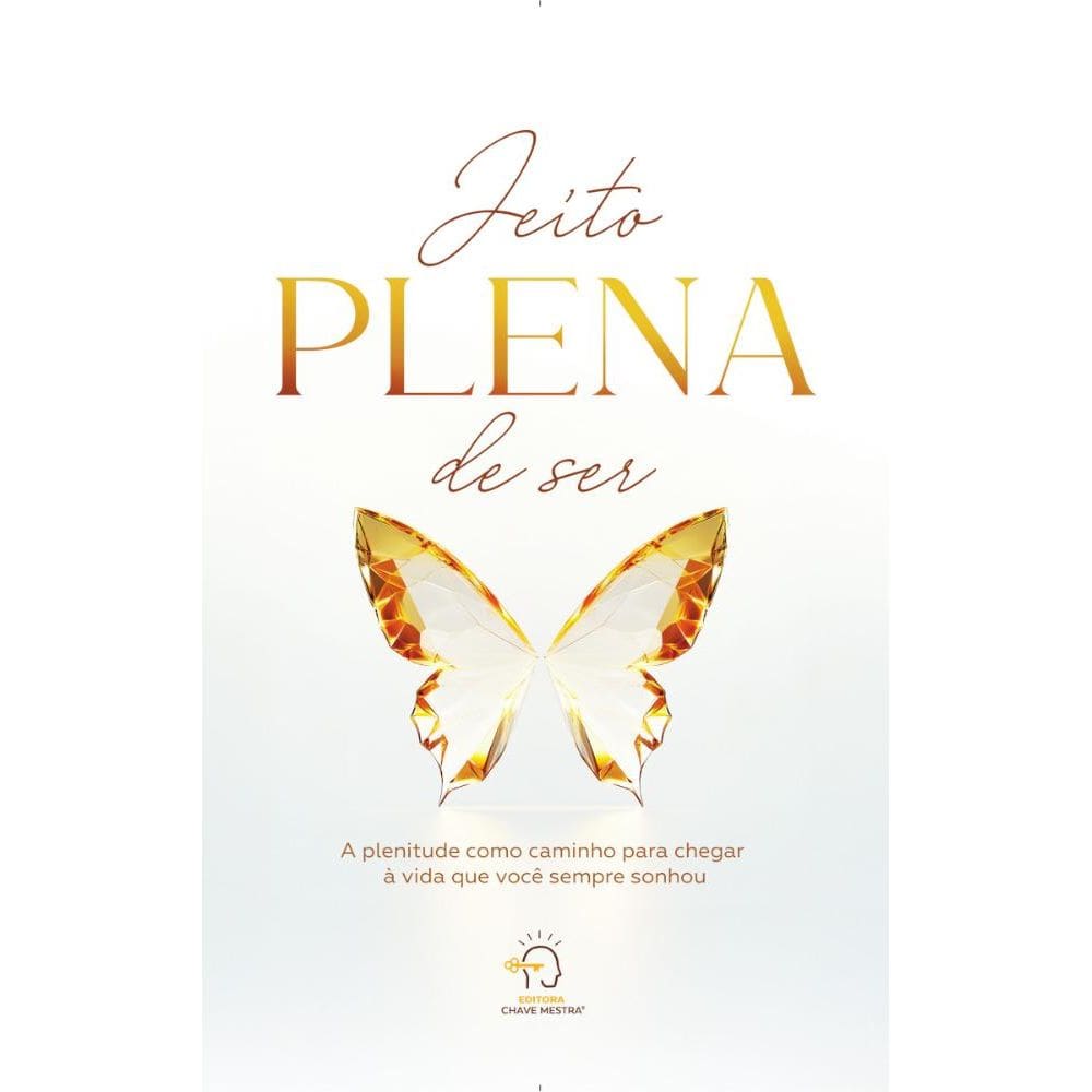 Jeito plena de ser: a plenitude como caminho para chegar à vida que você sempre sonhou