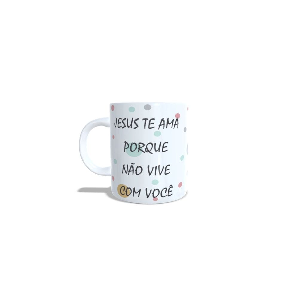 Caneca Jesus Te Ama Porque Não Vive Com Você