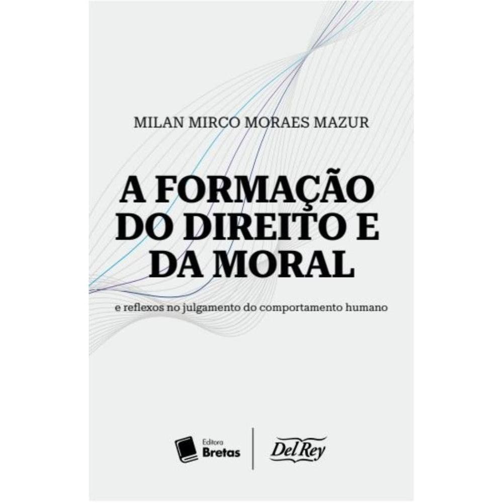A Formação do Direito e da Moral: E Reflexos no Julgamento do Comportamento Humano