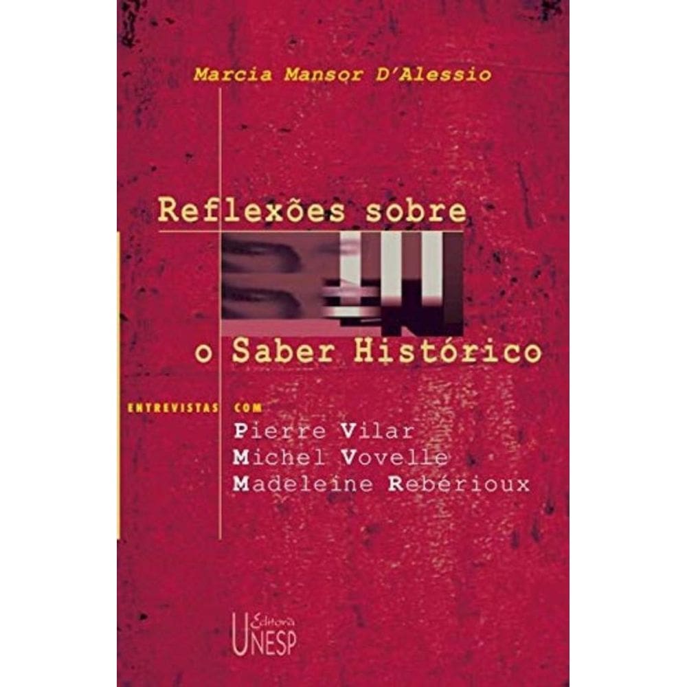 Reflexões Sobre O Saber Histórico - Entrevistas Com Pierre Vilar, Michel Vovelle E Madeleine Rebério