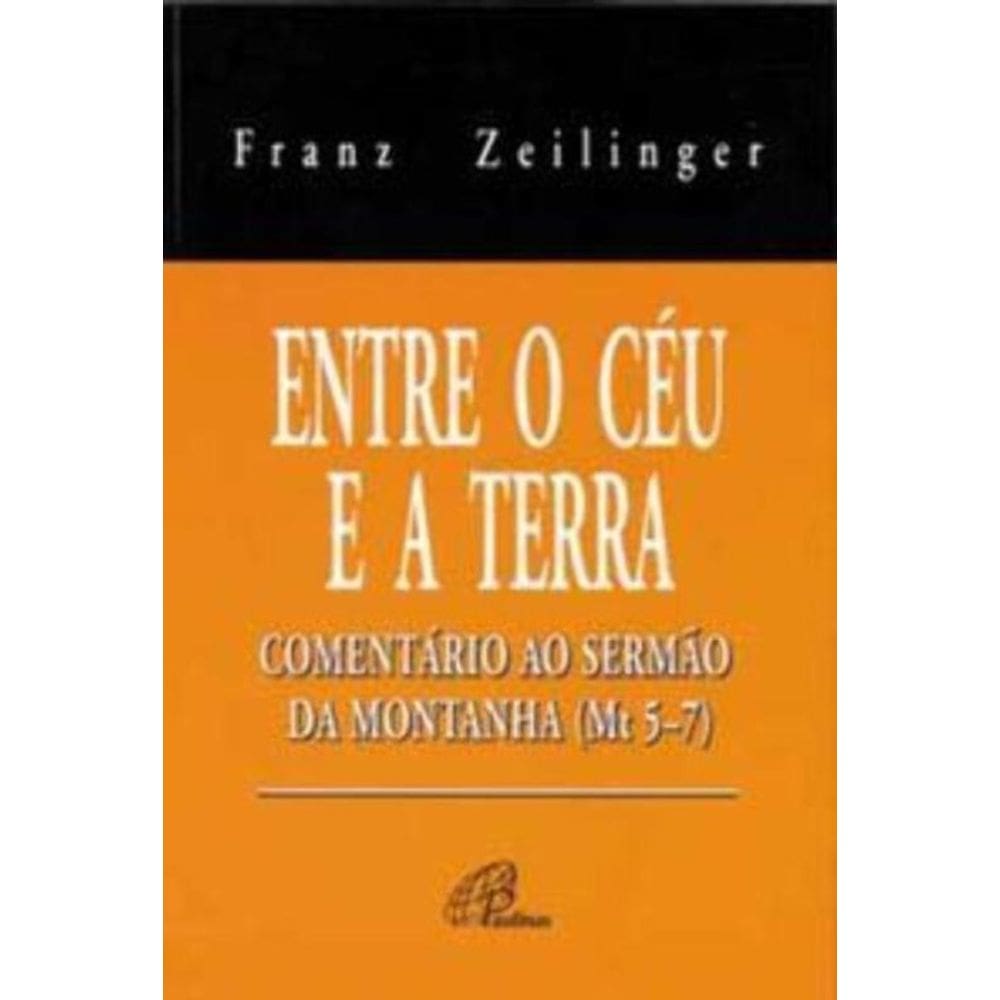 Entre o Céu e a Terra - Comentário Ao Sermão Da Montanha (Mt 5-7)