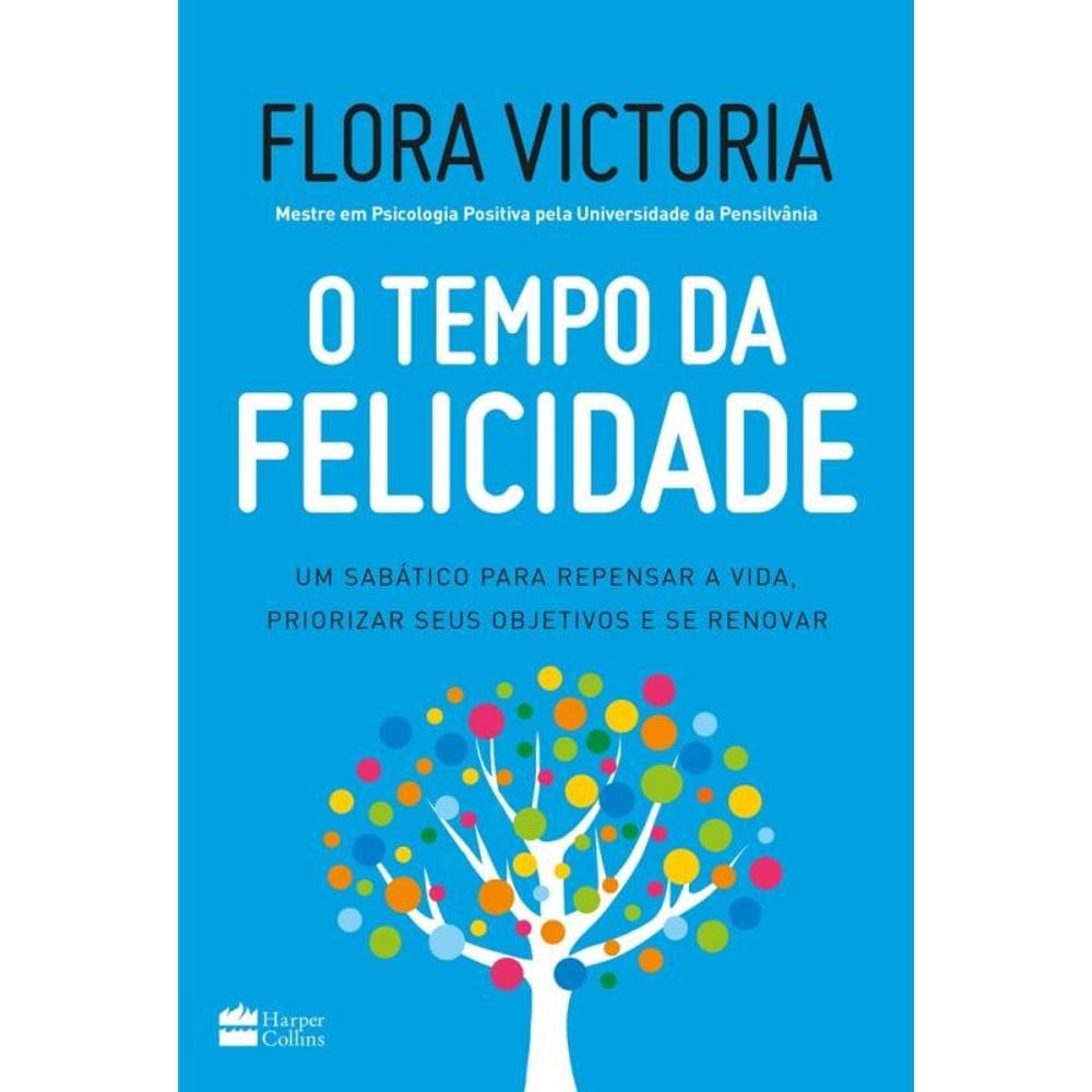 O tempo da felicidade: Um sabático para repensar a vida, priorizar seus objetivos e se renovar