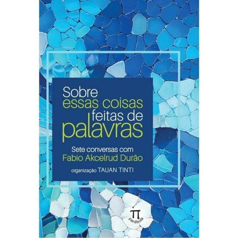 Sobre Essas Coisas Feitas De Palavras — Sete Conversas Com Fabio Akcelrud Durão