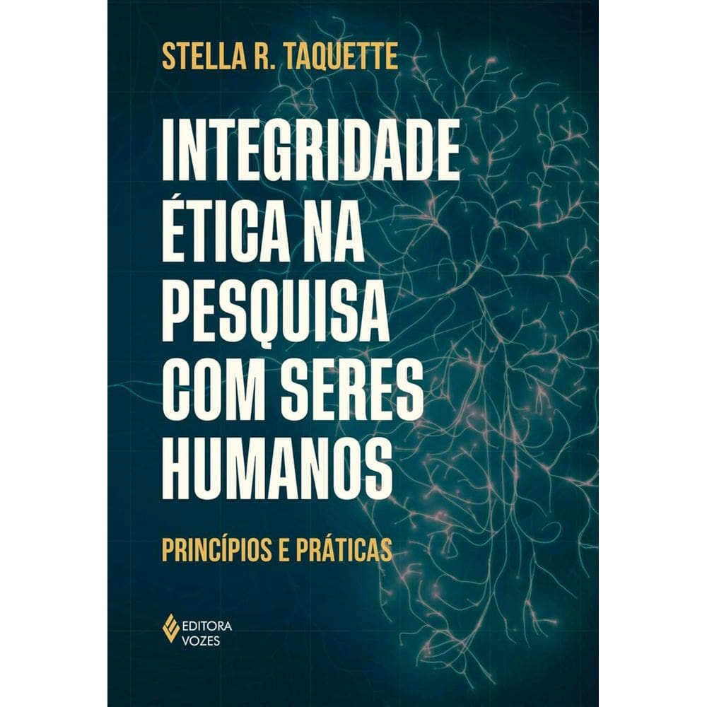 Livro - Integridade ética na pesquisa com seres humanos: Princípios e práticas, por Stella R. Taquette - Editora Vozes