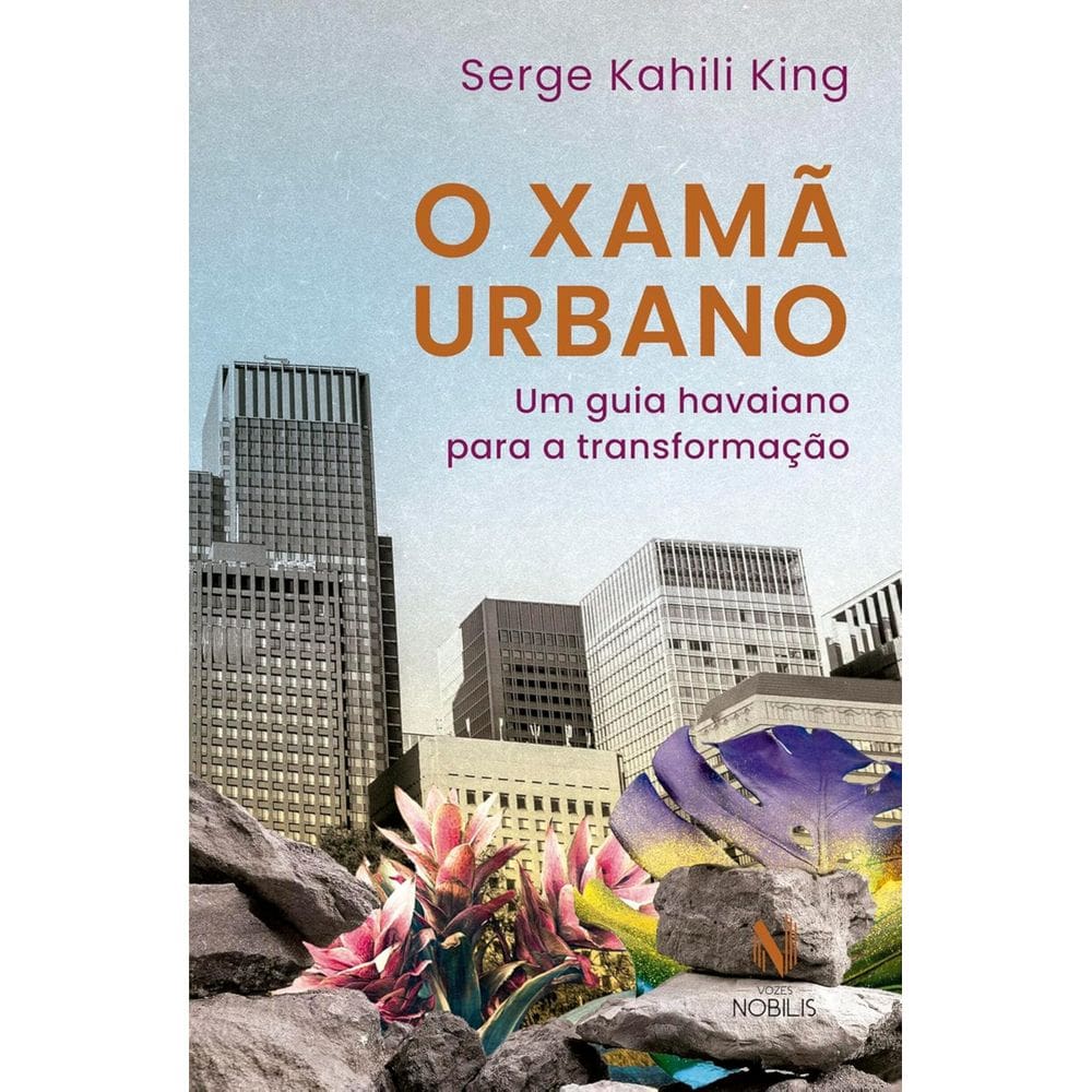 Livro - O xamã urbano: Um guia havaiano para a transformação, por Serge Kahili King - Editora Vozes Nobilis