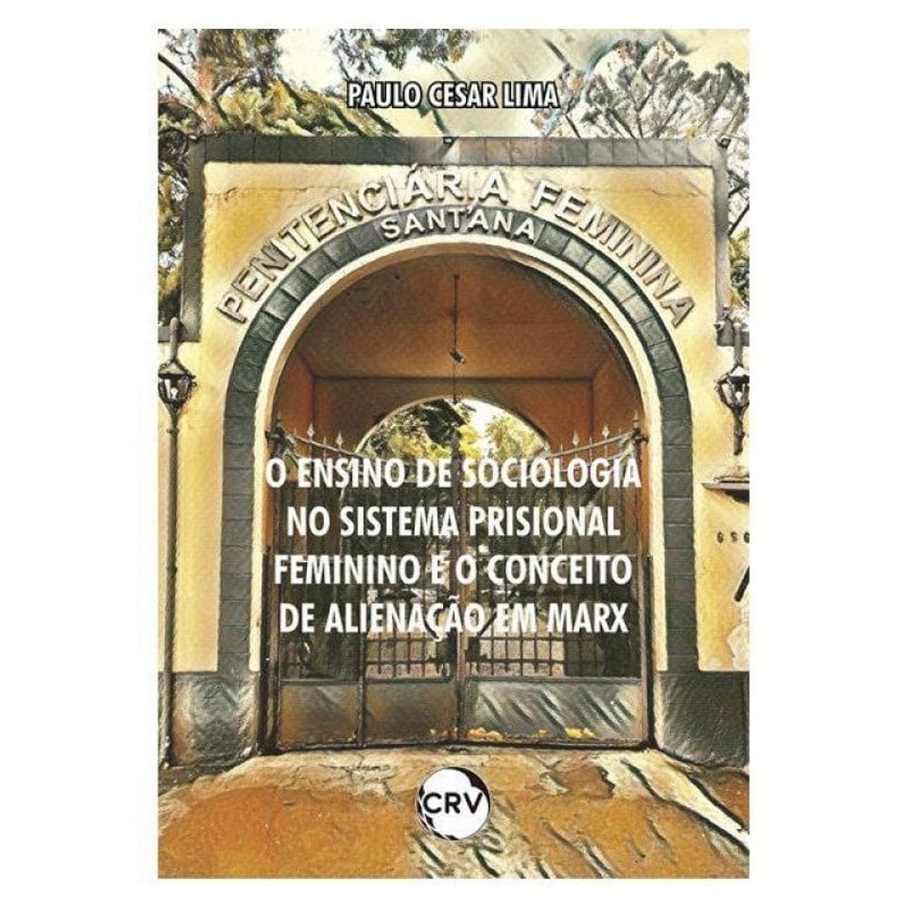 O Ensino De Sociologia No Sistema Prisional Feminino E O Conceito De Alienação Em Marx