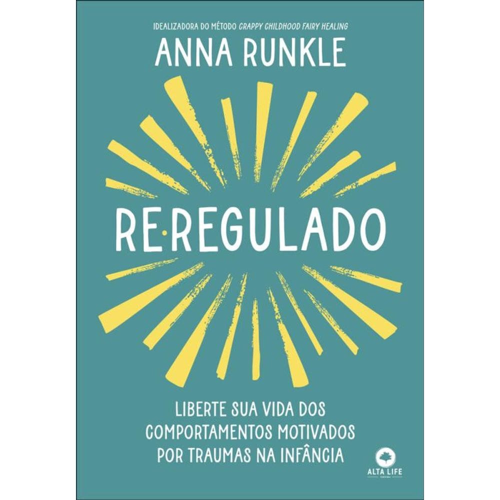 Re-Regulado: Liberte Sua Vida Dos Comportamentos Motivados Por Traumas Na Infância