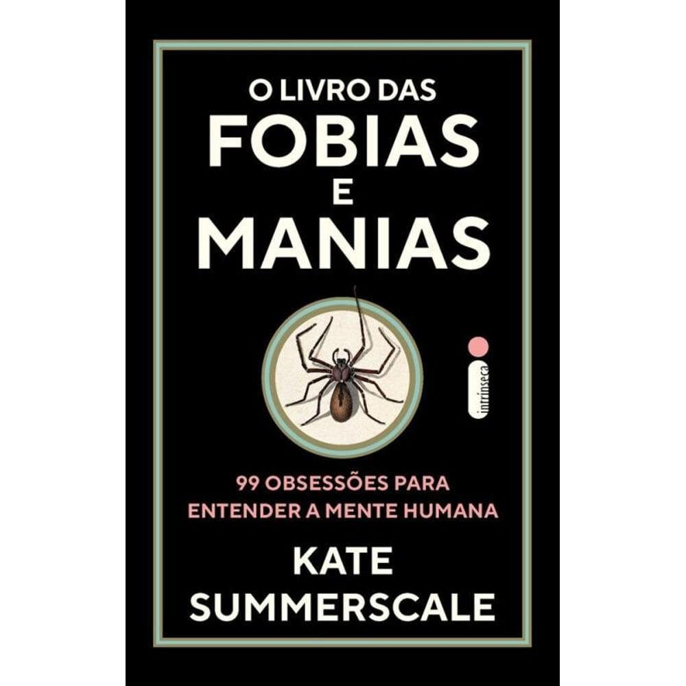 O livro das fobias e manias: 99 obsessões para entender a mente humana