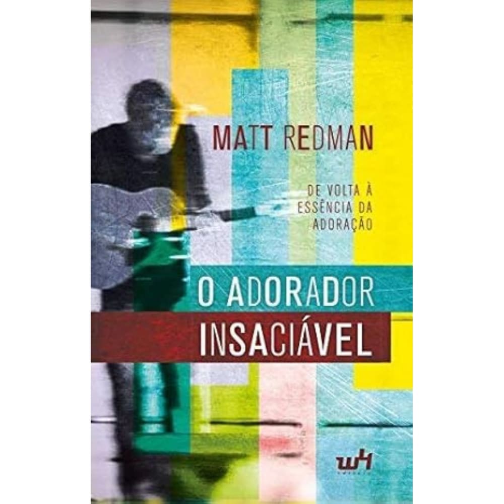 Livro O Adorador Insaciavel, De Volta À Essencia Da Adoração, Matt Redman - W4 Editora