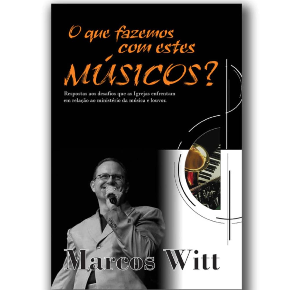 Livro O Que Fazemos Com Estes Musicos? Principios Da Adoraçao, Marcos Witt - W4 Editora