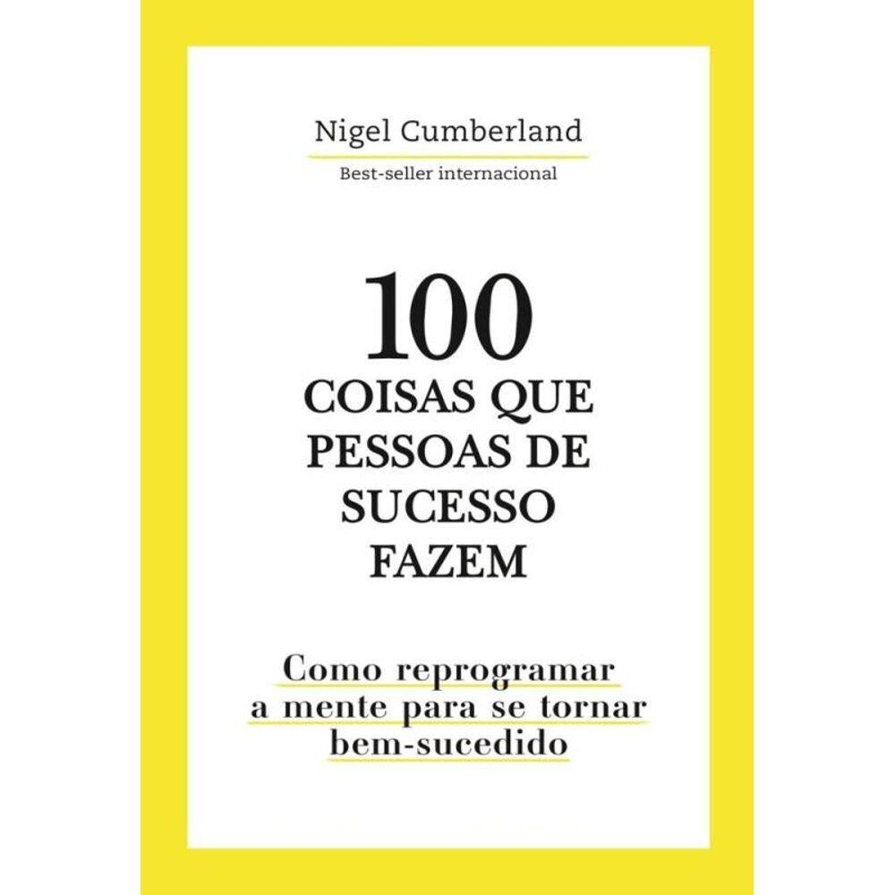 100 Coisas que pessoas de sucesso fazem: Como reprogramar a mente para se tornar bem-sucedido