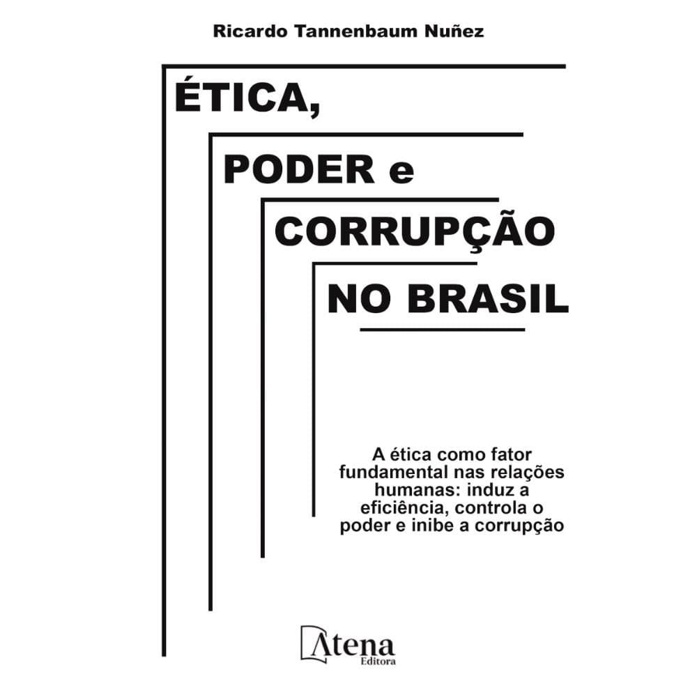 Ética, poder e corrupção no Brasil: A ética como fator fundamental nas relações humanas: induz a eficiência, controla o poder e inibe a corrupção