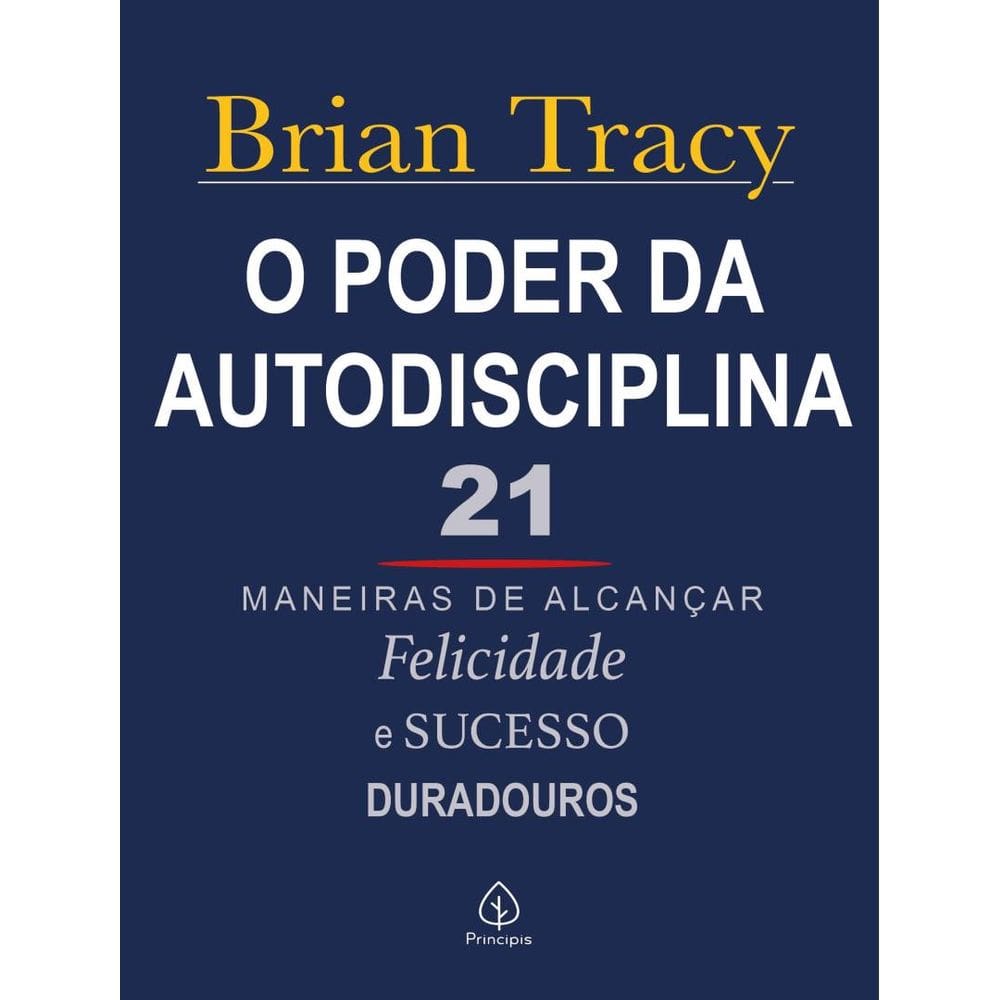 Poder Da Autodisciplina - 21 Maneiras De Alcancar Felicidade E Sucesso Duradouros, O