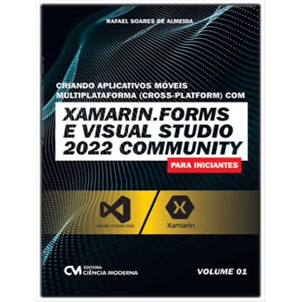 Criando Aplicativos Moveis Multiplataforma (Cross-Platform) Com Xamarin.Forms E Visual Studio 2022 Community Para Iniciantes – Vol. 1