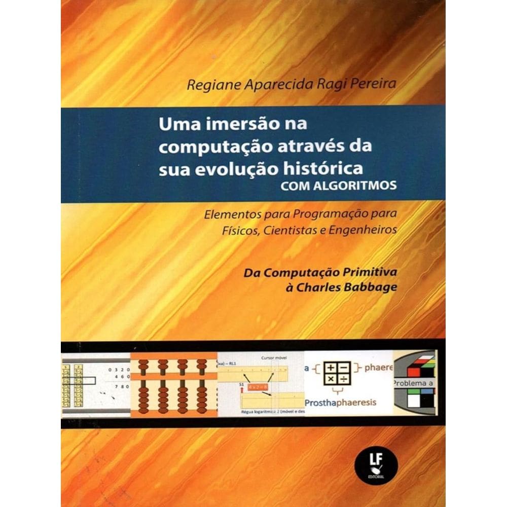 Imersao Na Computacao Atraves Da Sua Evolucao Historica Com Algoritmos, Uma - Vol. 1
