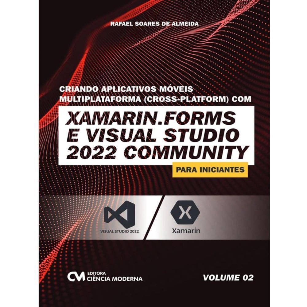 Criando Aplicativos Moveis Multiplataforma (Cross-Platform) Com Xamarim.Forms E  Visual Studio 2022 Community Para Iniciantes - Vol. 2