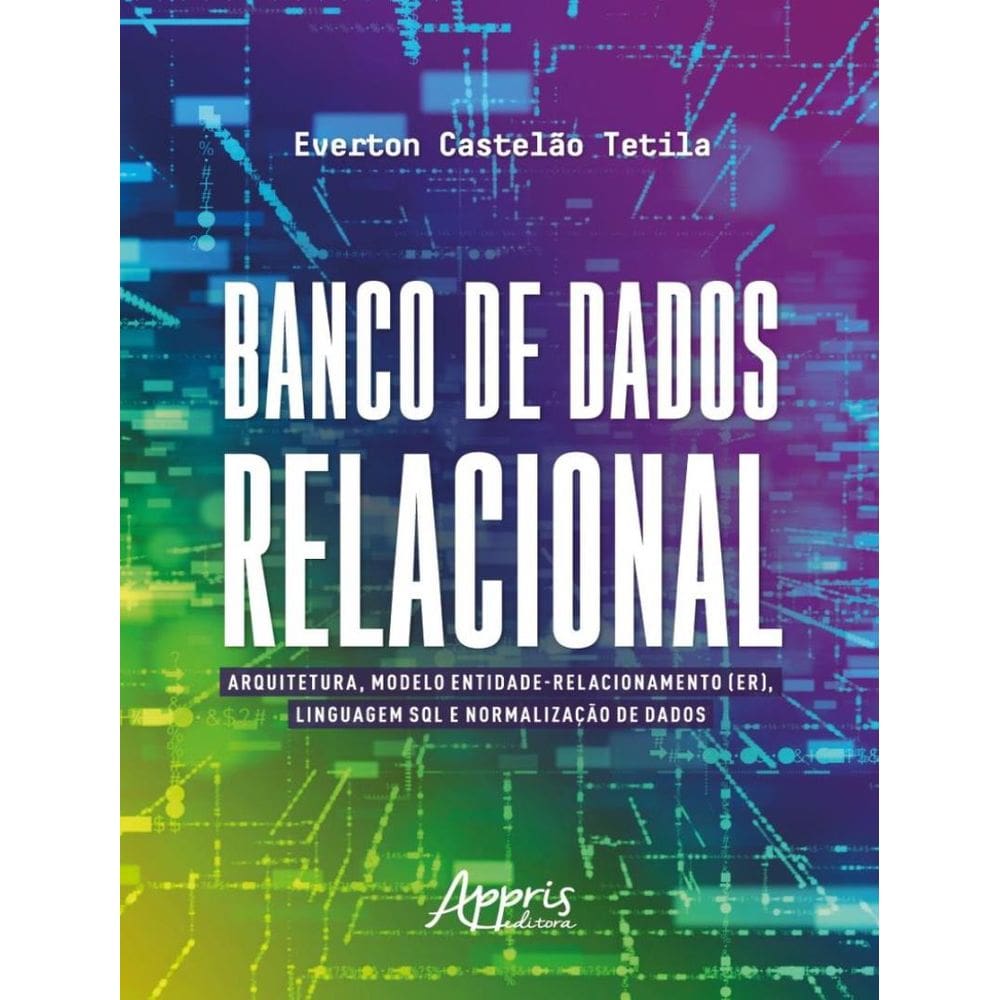 Banco De Dados Relacional - Arquitetura, Modelo Entidade-Relacionamento (Er), Linguagem Sql E Normalizacao De Dados
