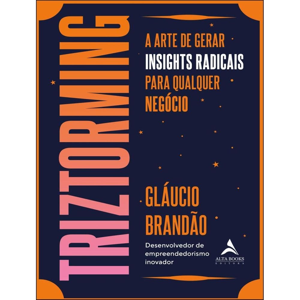 Triztorming - A Arte De Gerar Insights Radicais Para Qualquer Negocio