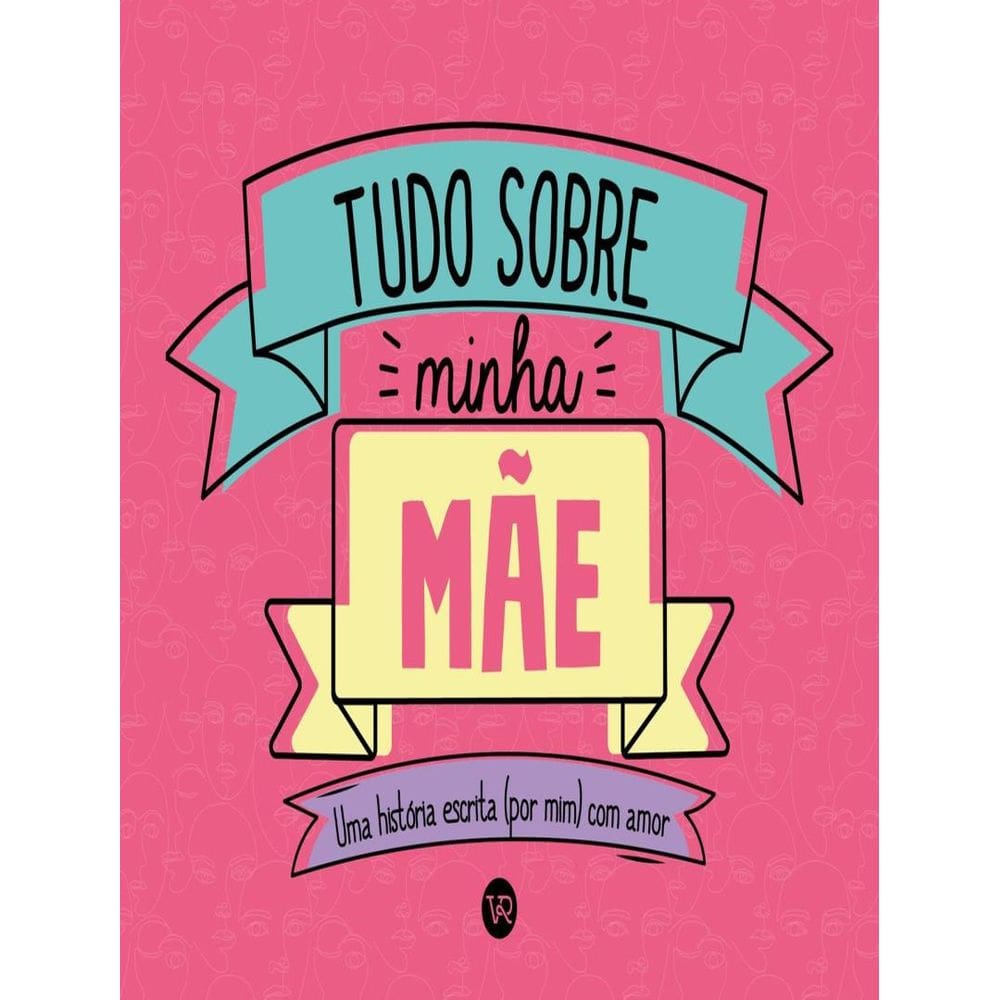 Tudo Sobre Minha Mae - Uma Historia Escrita (Por Mim) Com Amor